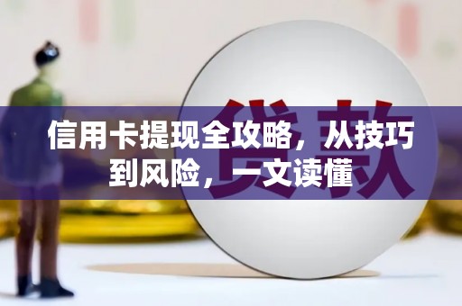 布袋信用卡提现全攻略，从技巧到风险，一文读懂