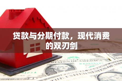 布袋贷款与分期付款，现代消费的双刃剑