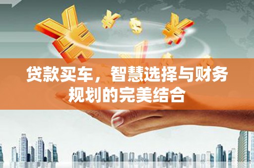 布袋贷款买车，智慧选择与财务规划的完美结合