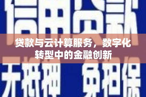 布袋贷款与云计算服务，数字化转型中的金融创新