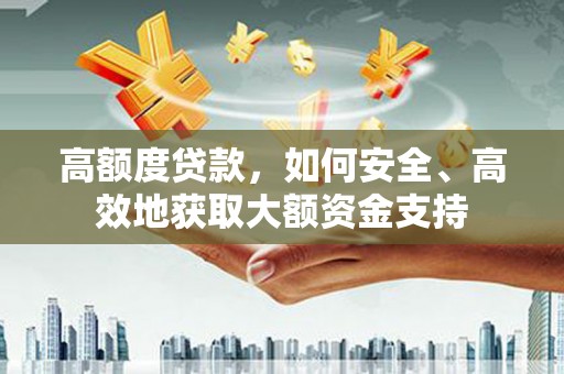 布袋高额度贷款，如何安全、高效地获取大额资金支持
