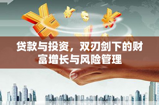 布袋贷款与投资，双刃剑下的财富增长与风险管理