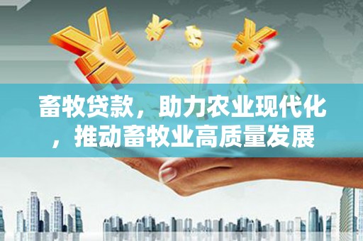 布袋畜牧贷款，助力农业现代化，推动畜牧业高质量发展
