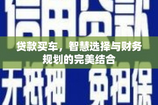 布袋贷款买车，智慧选择与财务规划的完美结合