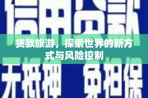 布袋贷款旅游，探索世界的新方式与风险控制