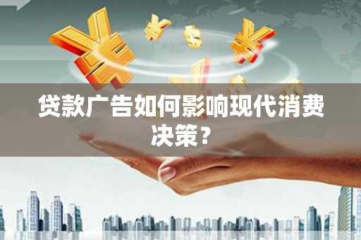 布袋贷款广告如何影响现代消费决策？