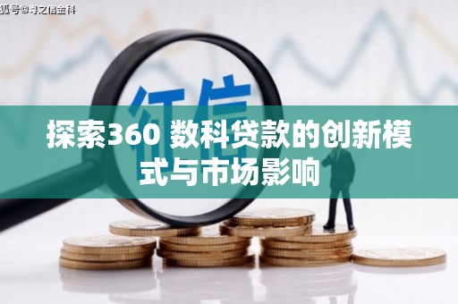 布袋探索360 数科贷款的创新模式与市场影响