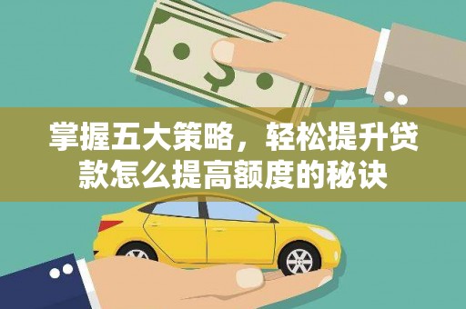 布袋掌握五大策略，轻松提升贷款怎么提高额度的秘诀