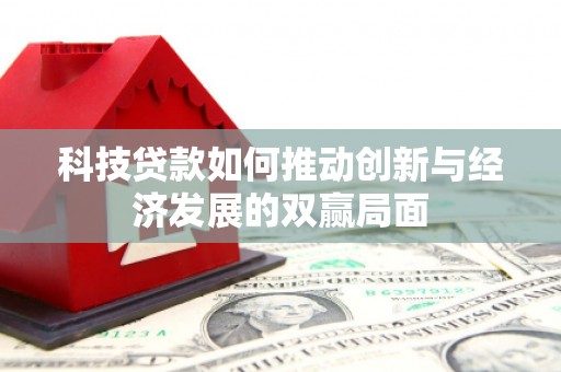 布袋科技贷款如何推动创新与经济发展的双赢局面