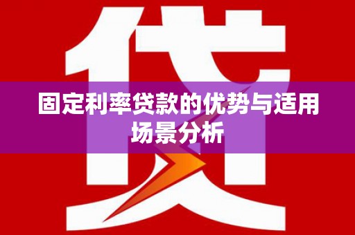 布袋固定利率贷款的优势与适用场景分析