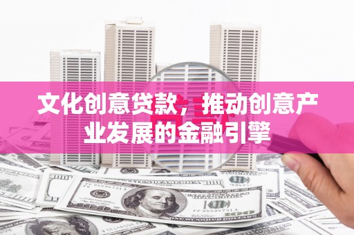 布袋文化创意贷款，推动创意产业发展的金融引擎