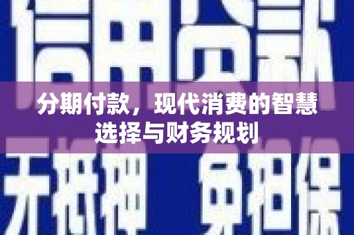 布袋分期付款，现代消费的智慧选择与财务规划