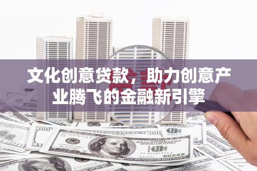 布袋文化创意贷款，助力创意产业腾飞的金融新引擎