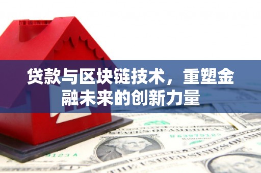 布袋贷款与区块链技术，重塑金融未来的创新力量