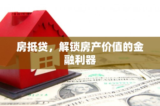 布袋房抵贷，解锁房产价值的金融利器