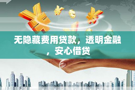 布袋无隐藏费用贷款，透明金融，安心借贷