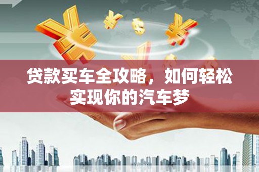 布袋贷款买车全攻略，如何轻松实现你的汽车梦