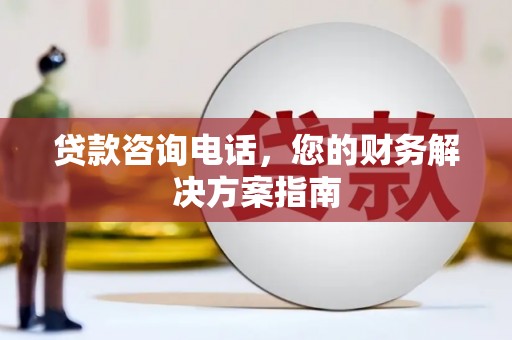 布袋贷款咨询电话，您的财务解决方案指南