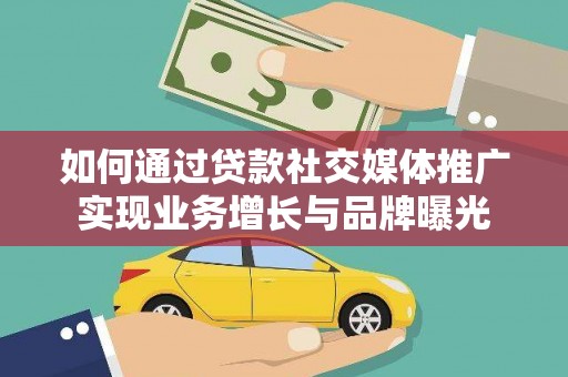 布袋如何通过贷款社交媒体推广实现业务增长与品牌曝光
