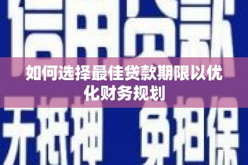 布袋如何选择最佳贷款期限以优化财务规划
