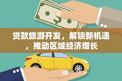 布袋贷款旅游开发，解锁新机遇，推动区域经济增长