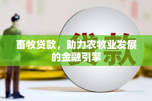 布袋畜牧贷款，助力农牧业发展的金融引擎