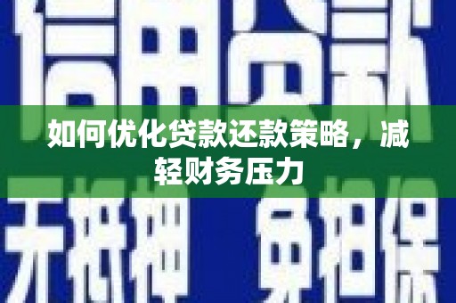 布袋如何优化贷款还款策略，减轻财务压力