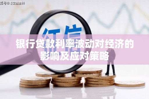 布袋银行贷款利率波动对经济的影响及应对策略