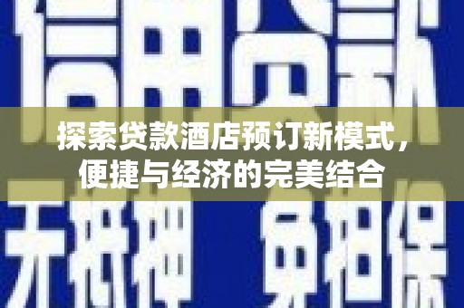 布袋探索贷款酒店预订新模式，便捷与经济的完美结合