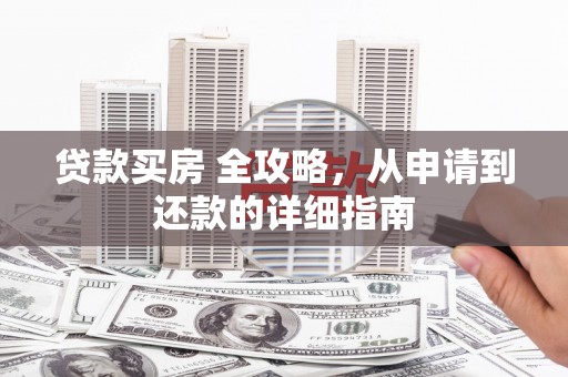 布袋贷款买房 全攻略，从申请到还款的详细指南