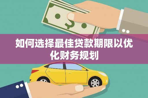 布袋如何选择最佳贷款期限以优化财务规划