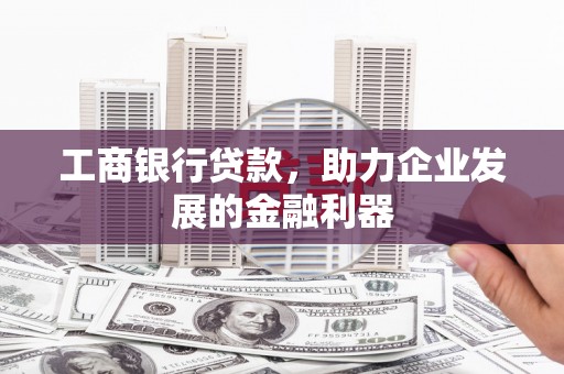 布袋工商银行贷款，助力企业发展的金融利器