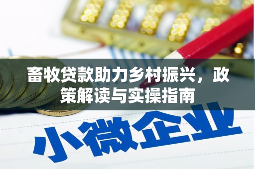 布袋畜牧贷款助力乡村振兴，政策解读与实操指南