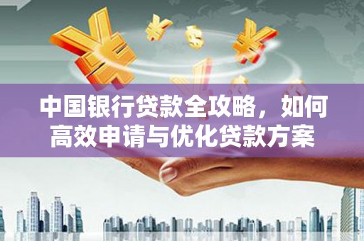 布袋中国银行贷款全攻略，如何高效申请与优化贷款方案