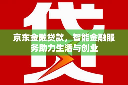 布袋京东金融贷款，智能金融服务助力生活与创业