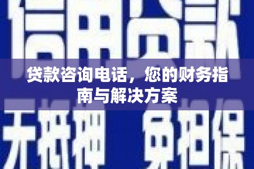 布袋贷款咨询电话，您的财务指南与解决方案